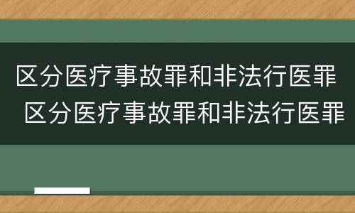 区分医疗事故罪和非法行医罪 区分医疗事故罪和非法行医罪的依据