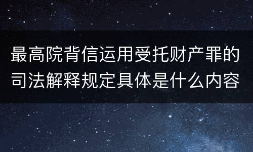 最高院背信运用受托财产罪的司法解释规定具体是什么内容