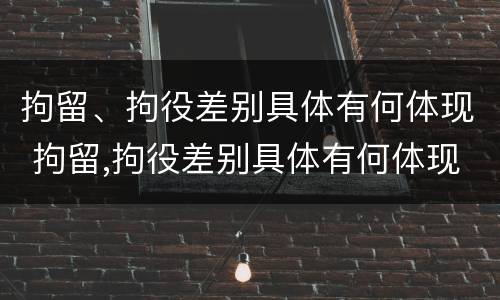 拘留、拘役差别具体有何体现 拘留,拘役差别具体有何体现呢