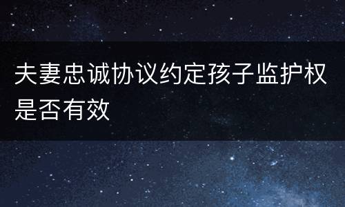 夫妻忠诚协议约定孩子监护权是否有效