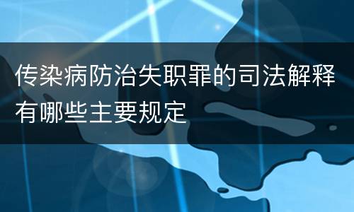 传染病防治失职罪的司法解释有哪些主要规定