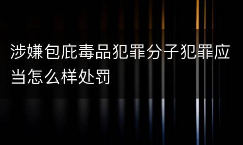 涉嫌包庇毒品犯罪分子犯罪应当怎么样处罚