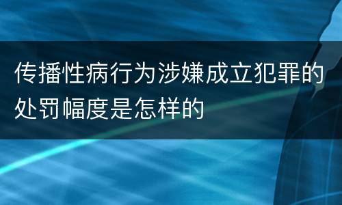 传播性病行为涉嫌成立犯罪的处罚幅度是怎样的