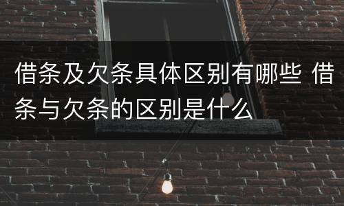 借条及欠条具体区别有哪些 借条与欠条的区别是什么