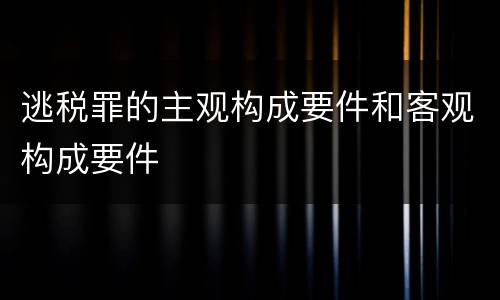 逃税罪的主观构成要件和客观构成要件