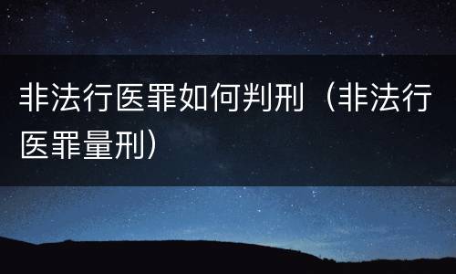 非法行医罪如何判刑（非法行医罪量刑）