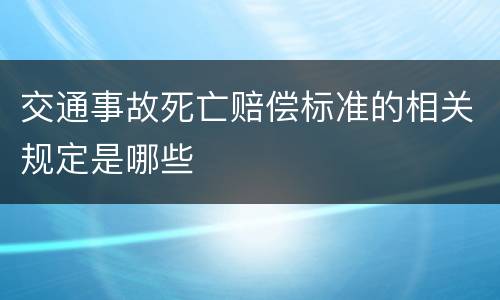 交通事故死亡赔偿标准的相关规定是哪些