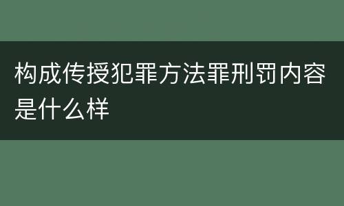 构成传授犯罪方法罪刑罚内容是什么样