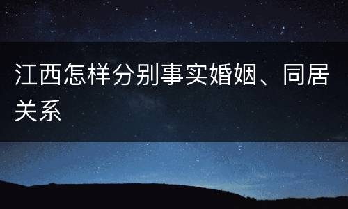 江西怎样分别事实婚姻、同居关系