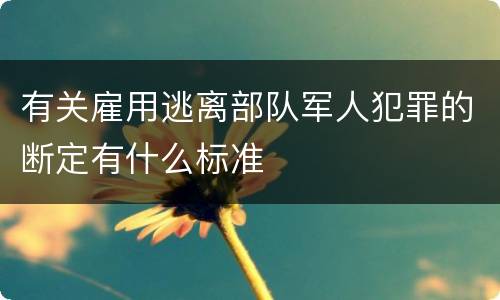 有关雇用逃离部队军人犯罪的断定有什么标准