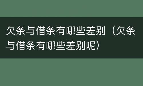欠条与借条有哪些差别（欠条与借条有哪些差别呢）