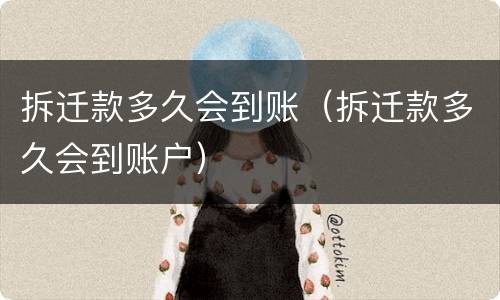 拆迁款多久会到账（拆迁款多久会到账户）