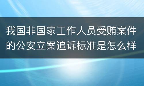 我国非国家工作人员受贿案件的公安立案追诉标准是怎么样规定