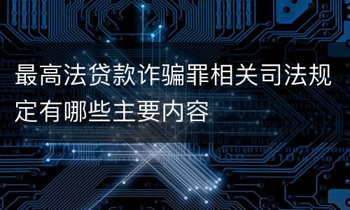最高法贷款诈骗罪相关司法规定有哪些主要内容