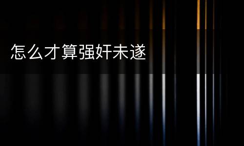 怎么才算强奸未遂