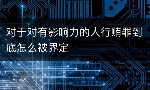 对于对有影响力的人行贿罪到底怎么被界定