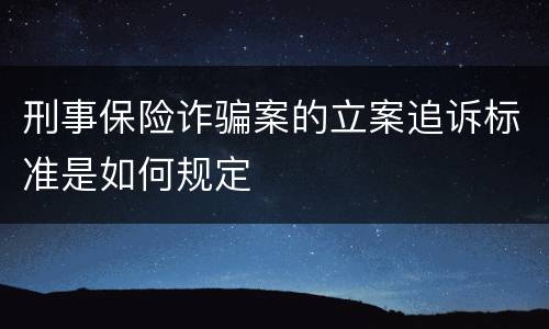 刑事保险诈骗案的立案追诉标准是如何规定