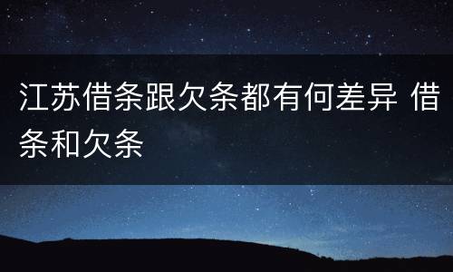 江苏借条跟欠条都有何差异 借条和欠条