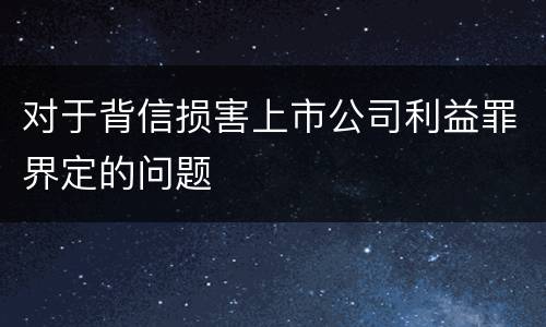 对于背信损害上市公司利益罪界定的问题