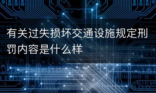 有关过失损坏交通设施规定刑罚内容是什么样