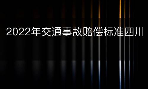 2022年交通事故赔偿标准四川