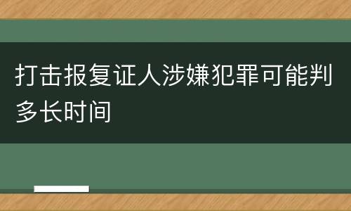 打击报复证人涉嫌犯罪可能判多长时间