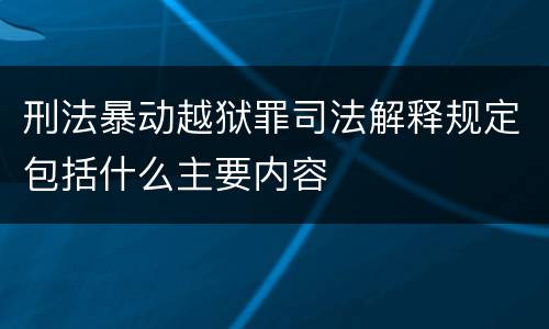刑法暴动越狱罪司法解释规定包括什么主要内容
