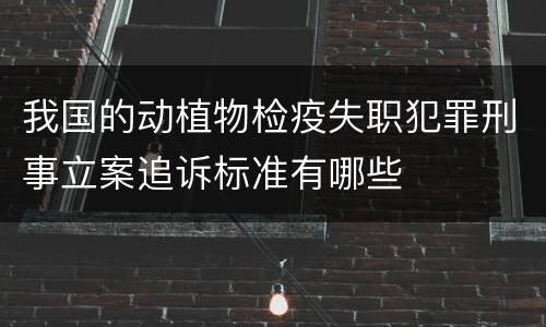 我国的动植物检疫失职犯罪刑事立案追诉标准有哪些
