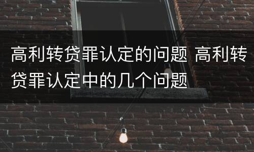 高利转贷罪认定的问题 高利转贷罪认定中的几个问题