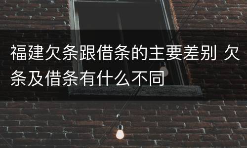 福建欠条跟借条的主要差别 欠条及借条有什么不同