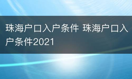 珠海户口入户条件 珠海户口入户条件2021