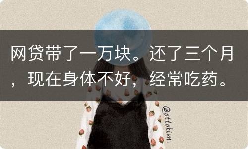 网贷带了一万块。还了三个月，现在身体不好，经常吃药。没能力还。会坐牢吗