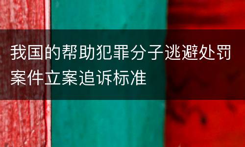 我国的帮助犯罪分子逃避处罚案件立案追诉标准