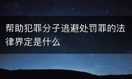 帮助犯罪分子逃避处罚罪的法律界定是什么