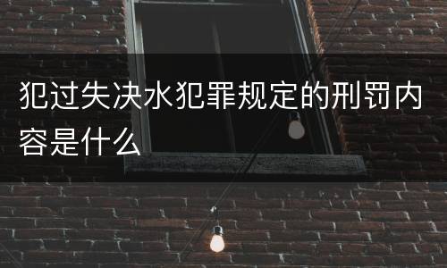 犯过失决水犯罪规定的刑罚内容是什么
