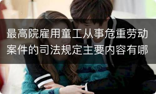 最高院雇用童工从事危重劳动案件的司法规定主要内容有哪些