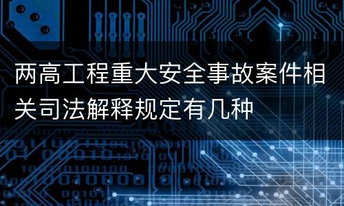 两高工程重大安全事故案件相关司法解释规定有几种