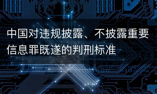 中国对违规披露、不披露重要信息罪既遂的判刑标准