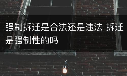 强制拆迁是合法还是违法 拆迁是强制性的吗