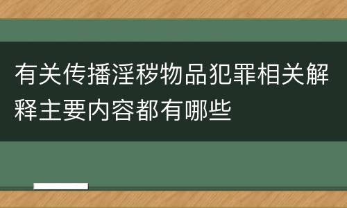 有关传播淫秽物品犯罪相关解释主要内容都有哪些