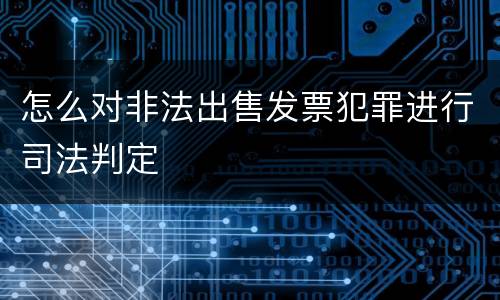 怎么对非法出售发票犯罪进行司法判定