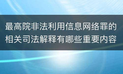 最高院非法利用信息网络罪的相关司法解释有哪些重要内容