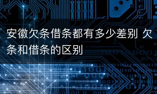 安徽欠条借条都有多少差别 欠条和借条的区别