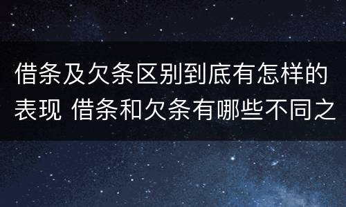 借条及欠条区别到底有怎样的表现 借条和欠条有哪些不同之处?