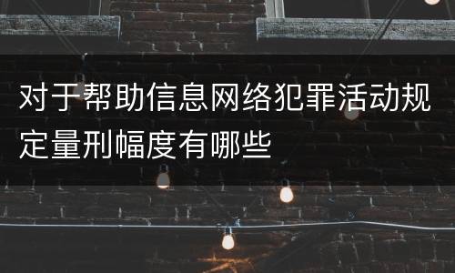对于帮助信息网络犯罪活动规定量刑幅度有哪些