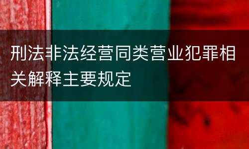 刑法非法经营同类营业犯罪相关解释主要规定