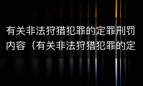 有关非法狩猎犯罪的定罪刑罚内容（有关非法狩猎犯罪的定罪刑罚内容是什么）