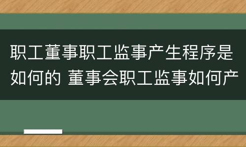 职工董事职工监事产生程序是如何的 董事会职工监事如何产生