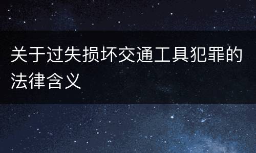 关于过失损坏交通工具犯罪的法律含义