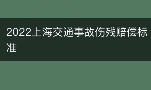 2022上海交通事故伤残赔偿标准